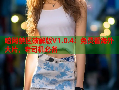 暗网禁区破解版V1.0.4：免费看海外大片，老司机必备  第2张
