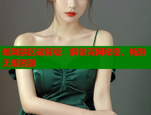 暗网禁区破解版：解锁深网秘密，畅游无限资源  第1张