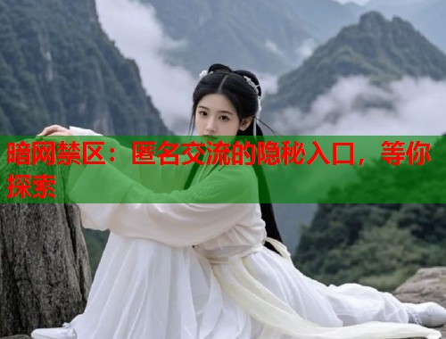 暗网禁区：匿名交流的隐秘入口，等你探索  第1张