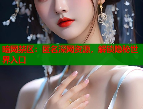 暗网禁区：匿名深网资源，解锁隐秘世界入口  第2张