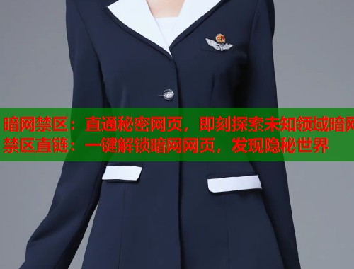 暗网禁区：直通秘密网页，即刻探索未知领域暗网禁区直链：一键解锁暗网网页，发现隐秘世界