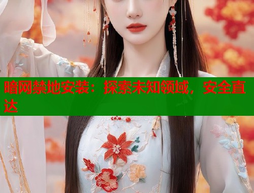 暗网禁地安装：探索未知领域，安全直达  第1张