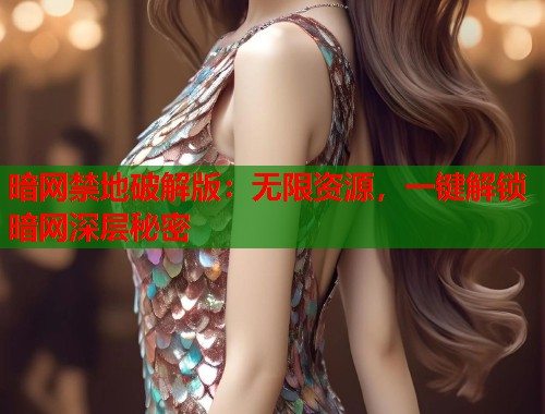 暗网禁地破解版：无限资源，一键解锁暗网深层秘密  第2张