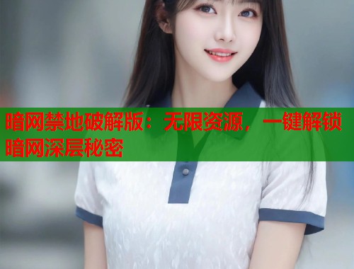 暗网禁地破解版：无限资源，一键解锁暗网深层秘密  第1张