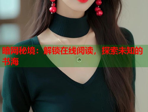 暗网秘境：解锁在线阅读，探索未知的书海  第1张