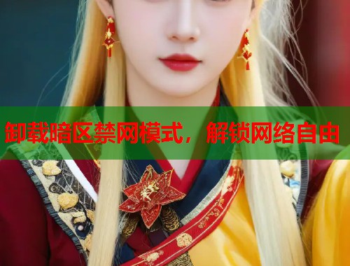卸载暗区禁网模式，解锁网络自由