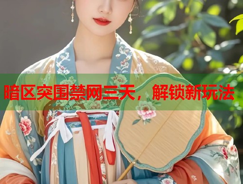 暗区突围禁网三天，解锁新玩法  第2张