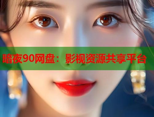 暗夜90网盘：影视资源共享平台