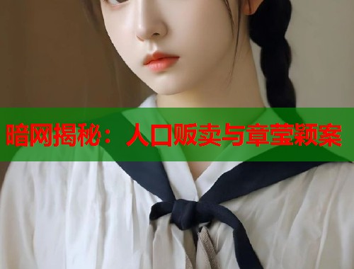 暗网揭秘：人口贩卖与章莹颖案  第1张