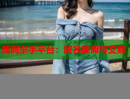 暗网杀手平台：匿名雇佣与交易  第1张