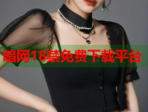 暗网18禁免费下载平台