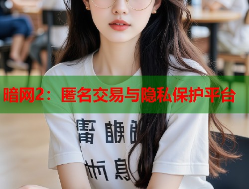 暗网2：匿名交易与隐私保护平台