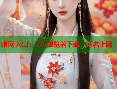暗网入口：Tor浏览器下载，匿名上网  第1张