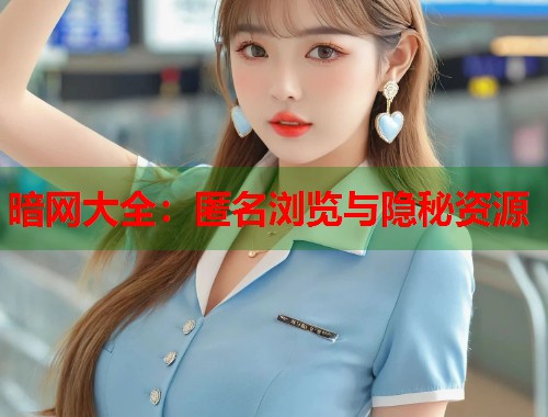 暗网大全：匿名浏览与隐秘资源  第1张