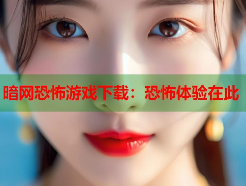 暗网恐怖游戏下载：恐怖体验在此  第1张
