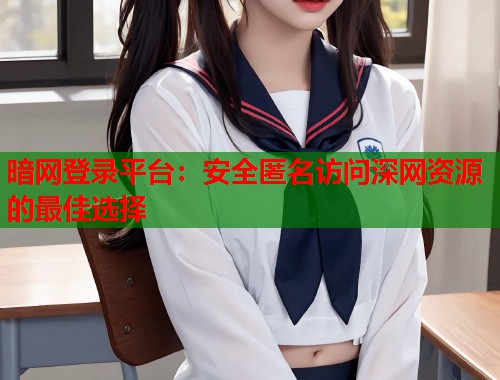 暗网登录平台：安全匿名访问深网资源的最佳选择  第1张