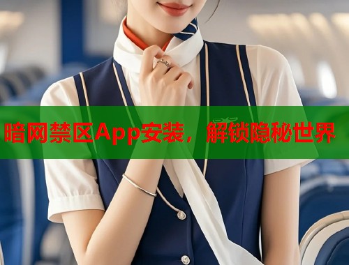 暗网禁区App安装，解锁隐秘世界  第2张