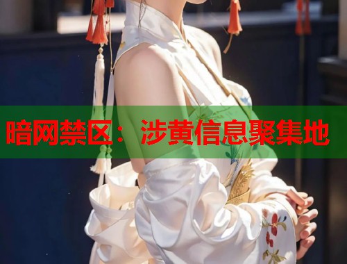 暗网禁区：涉黄信息聚集地