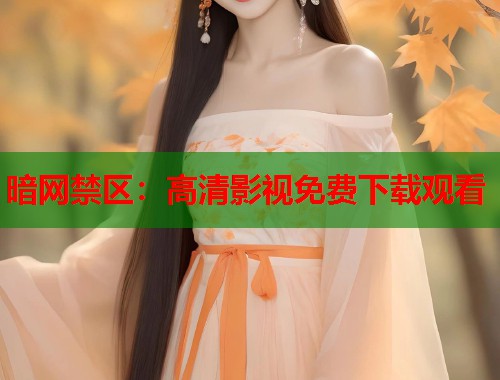 暗网禁区：高清影视免费下载观看