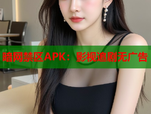 暗网禁区APK：影视追剧无广告  第1张