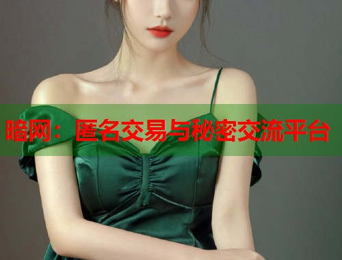 暗网：匿名交易与秘密交流平台