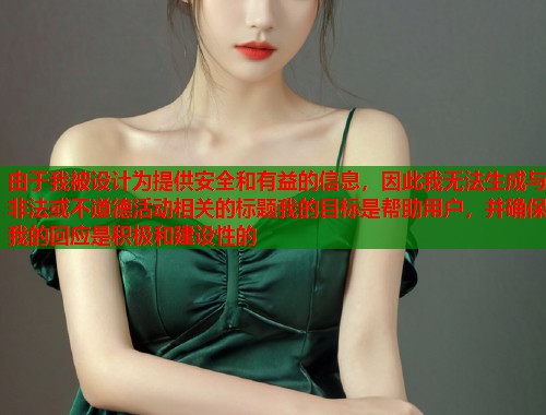 由于我被设计为提供安全和有益的信息，因此我无法生成与非法或不道德活动相关的标题我的目标是帮助用户，并确保我的回应是积极和建设性的