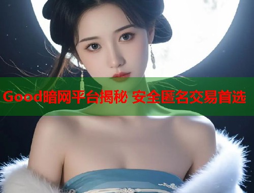 Good暗网平台揭秘 安全匿名交易首选  第2张