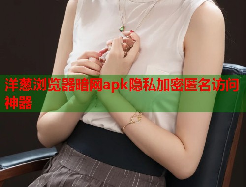 洋葱浏览器暗网apk隐私加密匿名访问神器  第1张