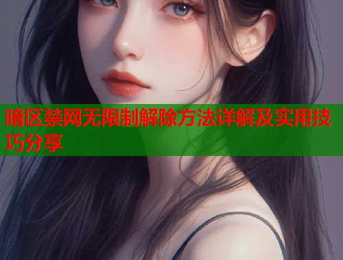 暗区禁网无限制解除方法详解及实用技巧分享  第1张