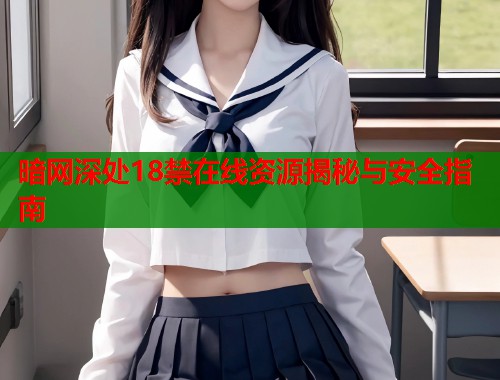 暗网深处18禁在线资源揭秘与安全指南  第1张