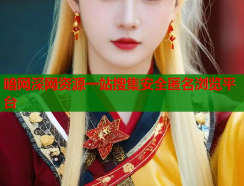 暗网深网资源一站搜集安全匿名浏览平台  第1张
