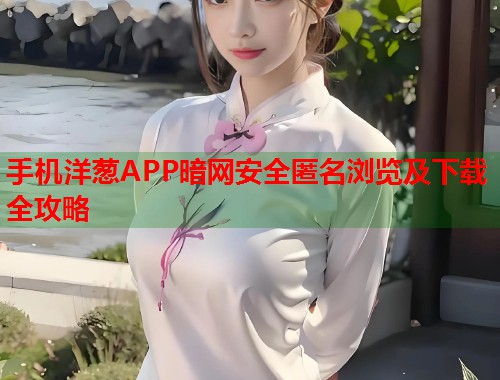 手机洋葱APP暗网安全匿名浏览及下载全攻略  第1张