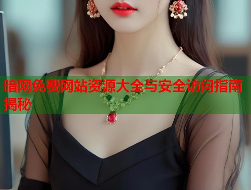 暗网免费网站资源大全与安全访问指南揭秘  第1张