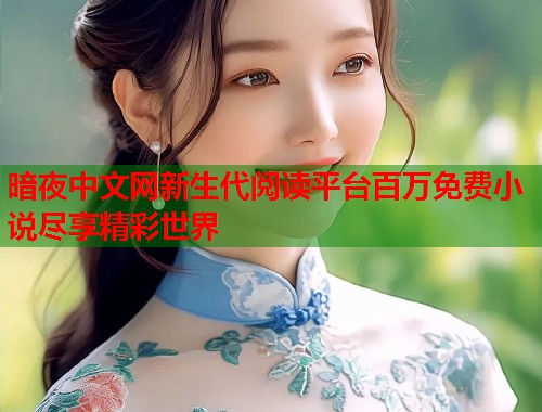 暗夜中文网新生代阅读平台百万免费小说尽享精彩世界  第1张